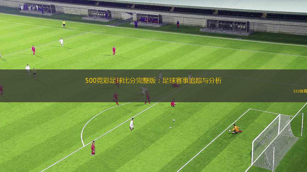 500足球，完场版比分的深度解析与赛后反思